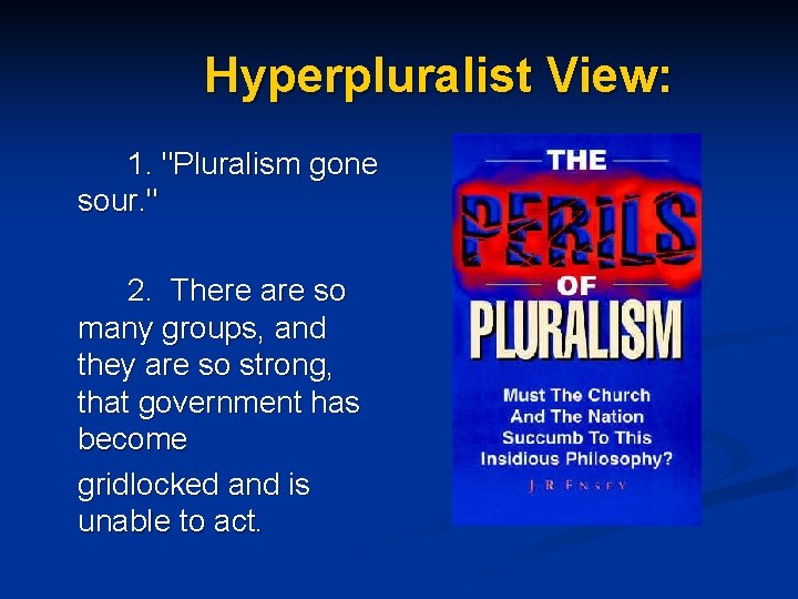 Hyperpluralist View: 1. "Pluralism gone sour. " 2. There are so many groups, and