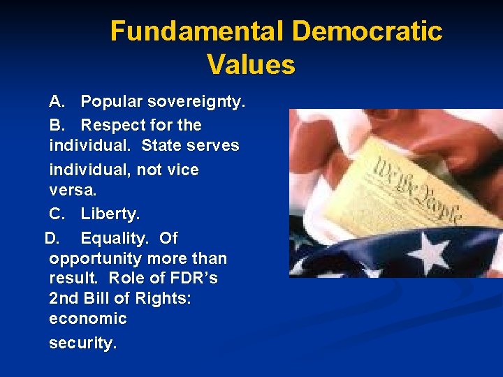 Fundamental Democratic Values A. Popular sovereignty. B. Respect for the individual. State serves individual,