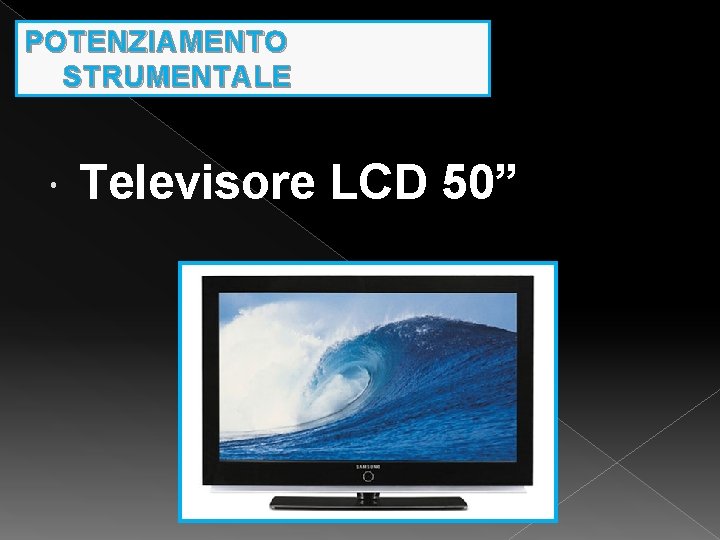 POTENZIAMENTO STRUMENTALE Televisore LCD 50” 