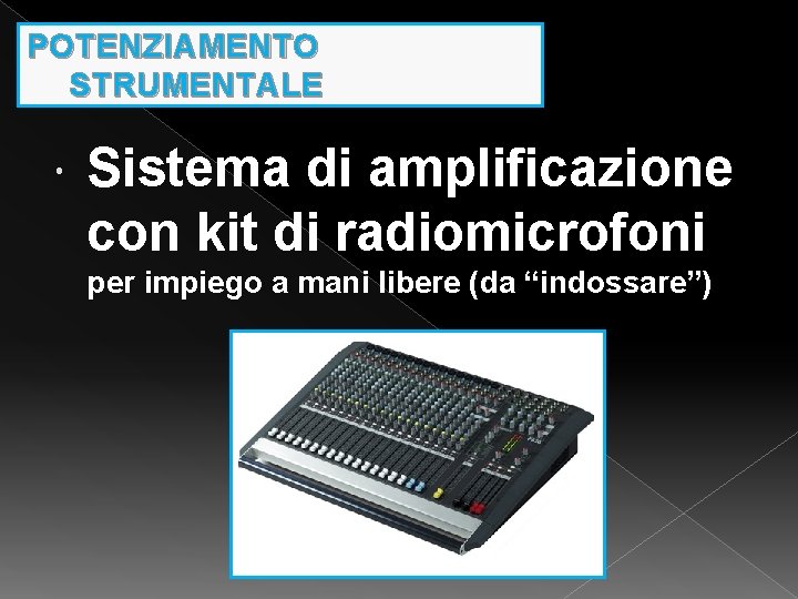 POTENZIAMENTO STRUMENTALE Sistema di amplificazione con kit di radiomicrofoni per impiego a mani libere