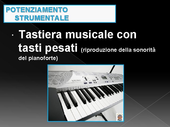 POTENZIAMENTO STRUMENTALE Tastiera musicale con tasti pesati (riproduzione della sonorità del pianoforte) 