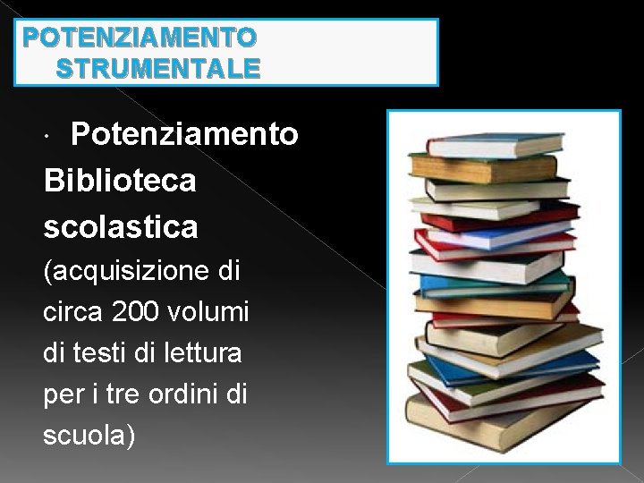 POTENZIAMENTO STRUMENTALE Potenziamento Biblioteca scolastica (acquisizione di circa 200 volumi di testi di lettura