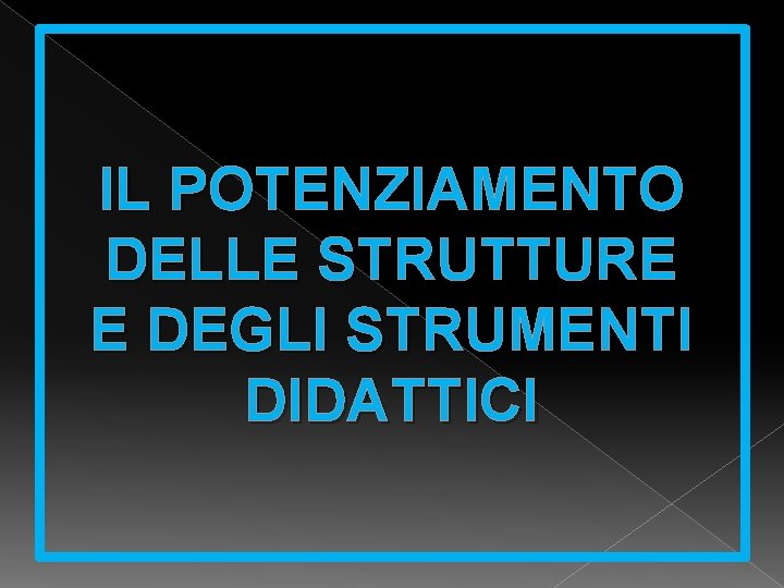 IL POTENZIAMENTO DELLE STRUTTURE E DEGLI STRUMENTI DIDATTICI 