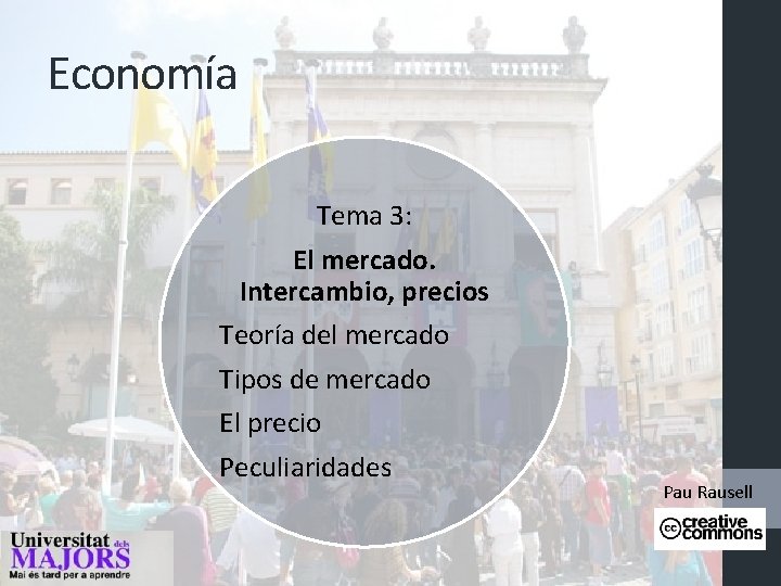 Economía Tema 3: El mercado. Intercambio, precios Teoría del mercado Tipos de mercado El