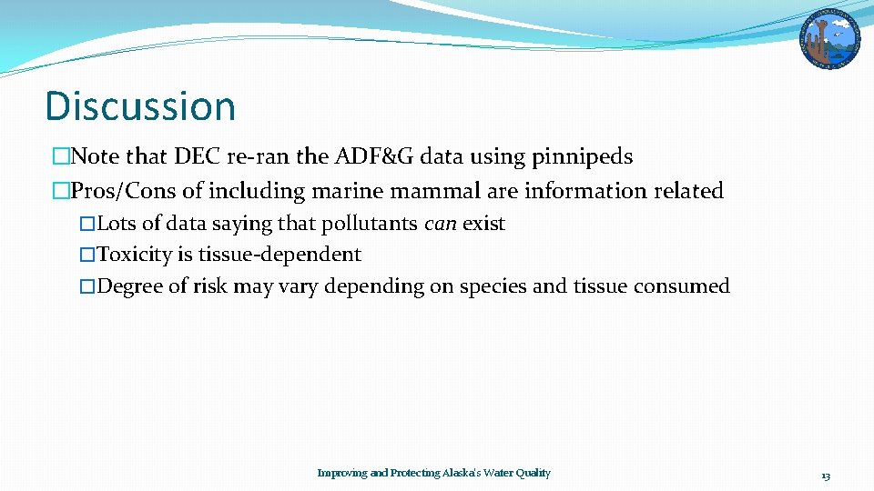 Discussion �Note that DEC re-ran the ADF&G data using pinnipeds �Pros/Cons of including marine