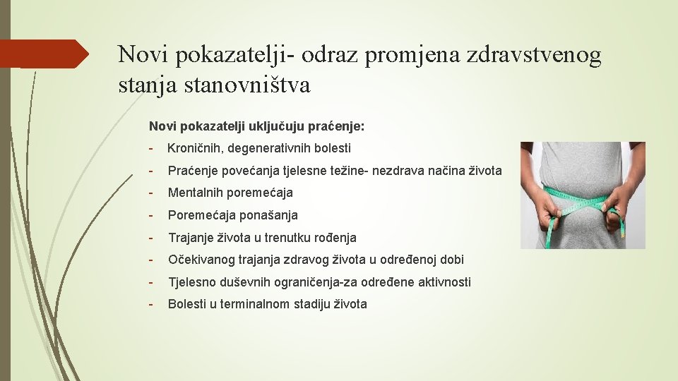 Novi pokazatelji- odraz promjena zdravstvenog stanja stanovništva Novi pokazatelji uključuju praćenje: - Kroničnih, degenerativnih