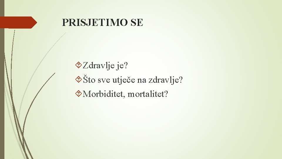 PRISJETIMO SE Zdravlje je? Što sve utječe na zdravlje? Morbiditet, mortalitet? 