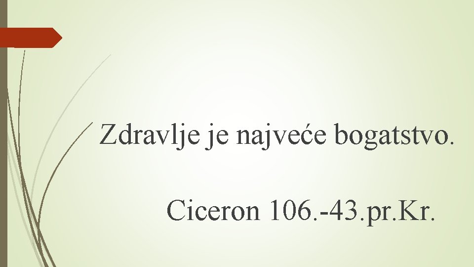 Zdravlje je najveće bogatstvo. Ciceron 106. -43. pr. Kr. 