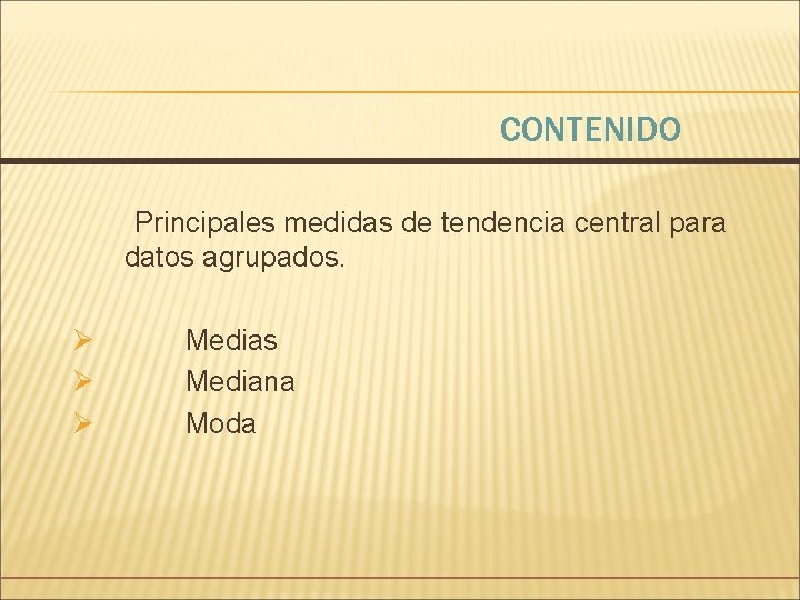 CONTENIDO Principales medidas de tendencia central para datos agrupados. Ø Ø Ø Medias Mediana