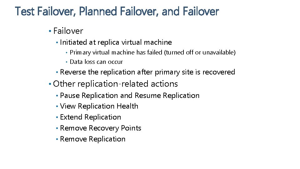 Test Failover, Planned Failover, and Failover • Initiated at replica virtual machine Primary virtual