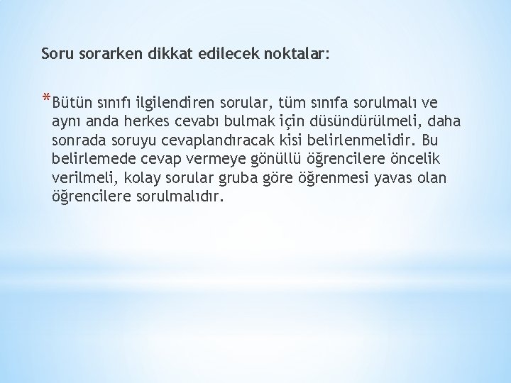 Soru sorarken dikkat edilecek noktalar: *Bütün sınıfı ilgilendiren sorular, tüm sınıfa sorulmalı ve aynı