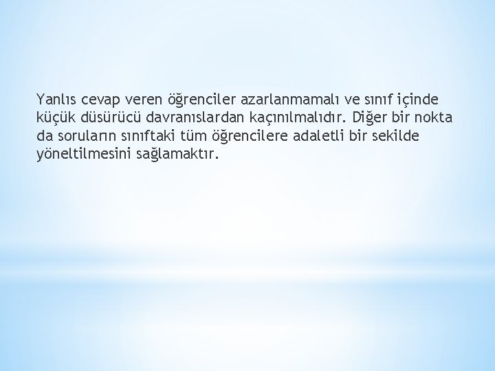 Yanlıs cevap veren öğrenciler azarlanmamalı ve sınıf içinde küçük düsürücü davranıslardan kaçınılmalıdır. Diğer bir