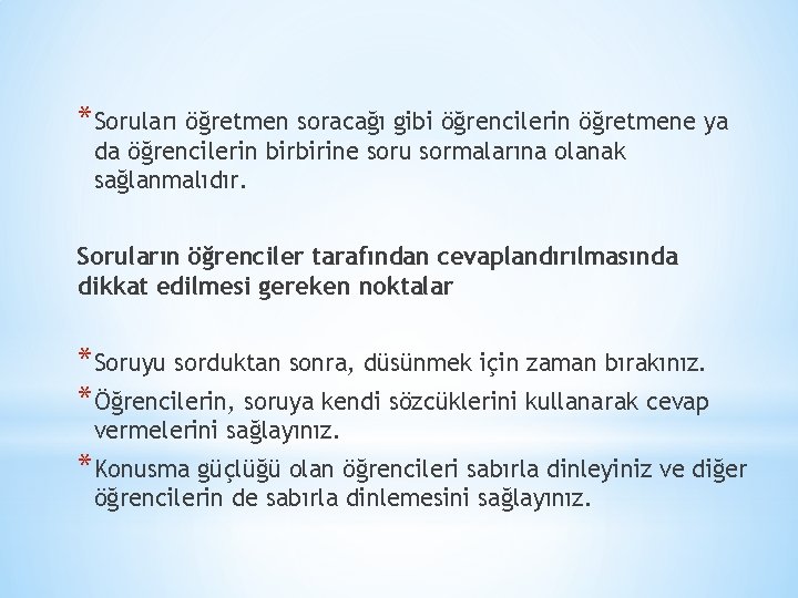 *Soruları öğretmen soracağı gibi öğrencilerin öğretmene ya da öğrencilerin birbirine soru sormalarına olanak sağlanmalıdır.