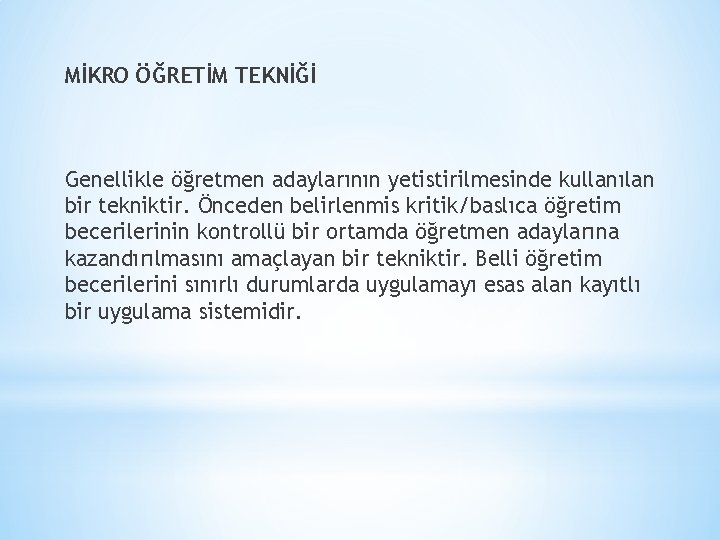 MİKRO ÖĞRETİM TEKNİĞİ Genellikle öğretmen adaylarının yetistirilmesinde kullanılan bir tekniktir. Önceden belirlenmis kritik/baslıca öğretim