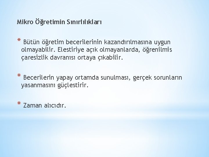 Mikro Öğretimin Sınırlılıkları * Bütün öğretim becerilerinin kazandırılmasına uygun olmayabilir. Elestiriye açık olmayanlarda, öğrenilmis