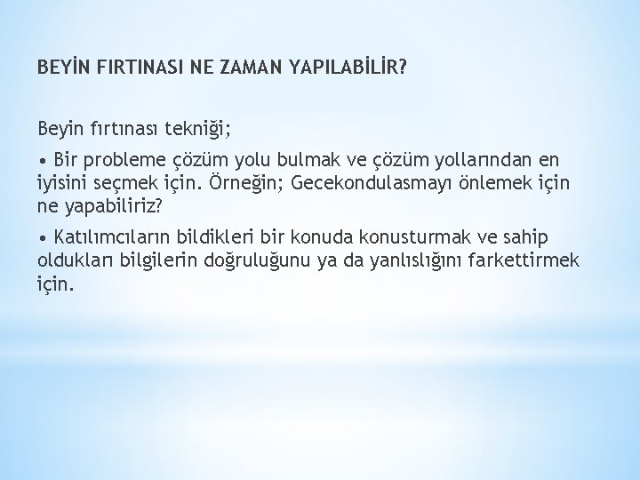 BEYİN FIRTINASI NE ZAMAN YAPILABİLİR? Beyin fırtınası tekniği; • Bir probleme çözüm yolu bulmak