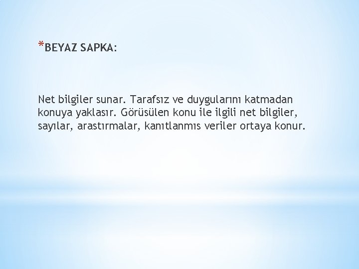 *BEYAZ SAPKA: Net bilgiler sunar. Tarafsız ve duygularını katmadan konuya yaklasır. Görüsülen konu ile