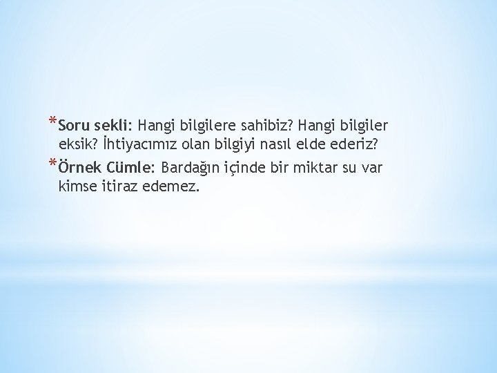 *Soru sekli: Hangi bilgilere sahibiz? Hangi bilgiler eksik? İhtiyacımız olan bilgiyi nasıl elde ederiz?