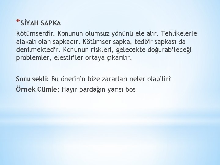 *SİYAH SAPKA Kötümserdir. Konunun olumsuz yönünü ele alır. Tehlikelerle alakalı olan sapkadır. Kötümser sapka,