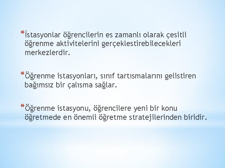 *İstasyonlar öğrencilerin es zamanlı olarak çesitli öğrenme aktivitelerini gerçeklestirebilecekleri merkezlerdir. *Öğrenme istasyonları, sınıf tartısmalarını