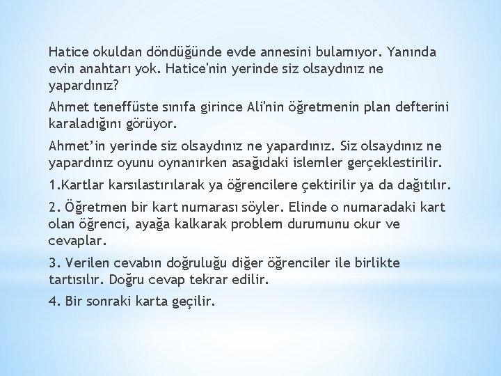 Hatice okuldan döndüğünde evde annesini bulamıyor. Yanında evin anahtarı yok. Hatice'nin yerinde siz olsaydınız