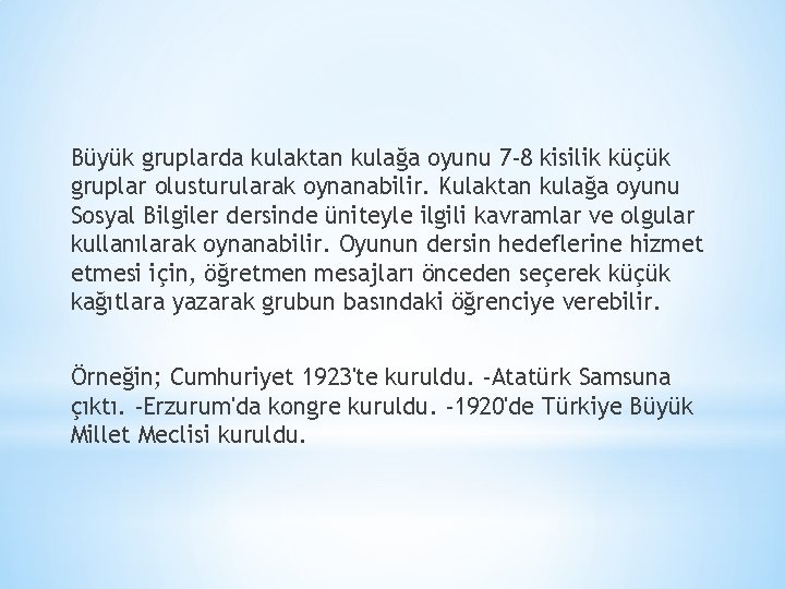 Büyük gruplarda kulaktan kulağa oyunu 7 -8 kisilik küçük gruplar olusturularak oynanabilir. Kulaktan kulağa