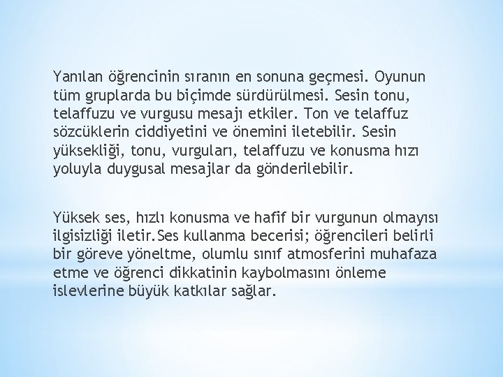 Yanılan öğrencinin sıranın en sonuna geçmesi. Oyunun tüm gruplarda bu biçimde sürdürülmesi. Sesin tonu,