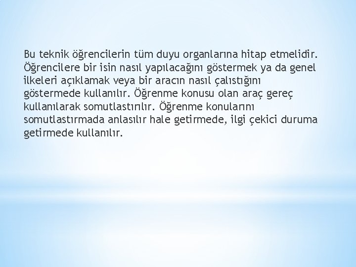 Bu teknik öğrencilerin tüm duyu organlarına hitap etmelidir. Öğrencilere bir isin nasıl yapılacağını göstermek