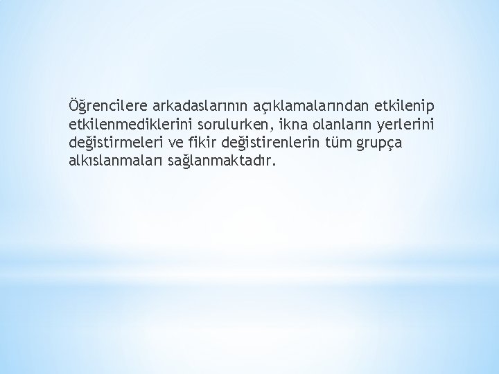 Öğrencilere arkadaslarının açıklamalarından etkilenip etkilenmediklerini sorulurken, ikna olanların yerlerini değistirmeleri ve fikir değistirenlerin tüm