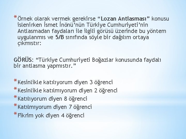 *Örnek olarak vermek gerekirse “Lozan Antlasması” konusu islenirken İsmet İnönü’nün Türkiye Cumhuriyeti’nin Antlasmadan faydaları