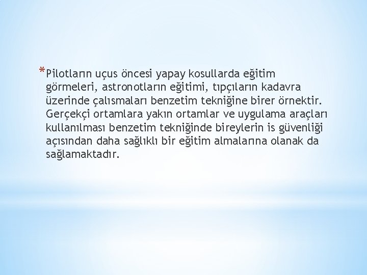 *Pilotların uçus öncesi yapay kosullarda eğitim görmeleri, astronotların eğitimi, tıpçıların kadavra üzerinde çalısmaları benzetim