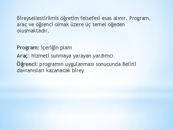 Bireysellestirilmis öğretim felsefesi esas alınır. Program, araç ve öğrenci olmak üzere üç temel öğeden