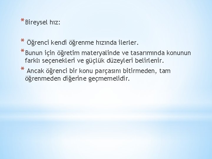 *Bireysel hız: * Öğrenci kendi öğrenme hızında ilerler. *Bunun için öğretim materyalinde ve tasarımında