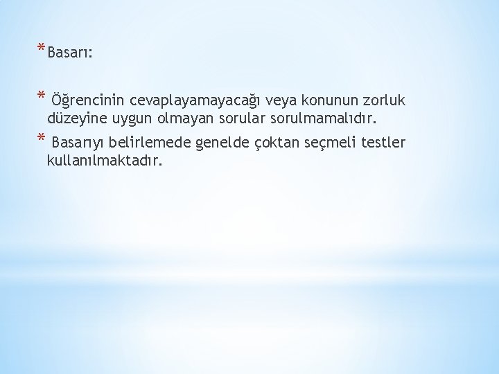 *Basarı: * Öğrencinin cevaplayamayacağı veya konunun zorluk düzeyine uygun olmayan sorular sorulmamalıdır. * Basarıyı