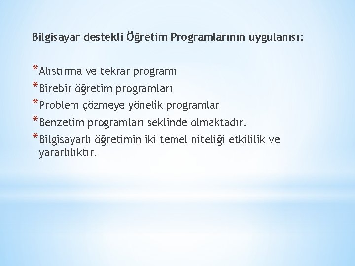 Bilgisayar destekli Öğretim Programlarının uygulanısı; *Alıstırma ve tekrar programı *Birebir öğretim programları *Problem çözmeye