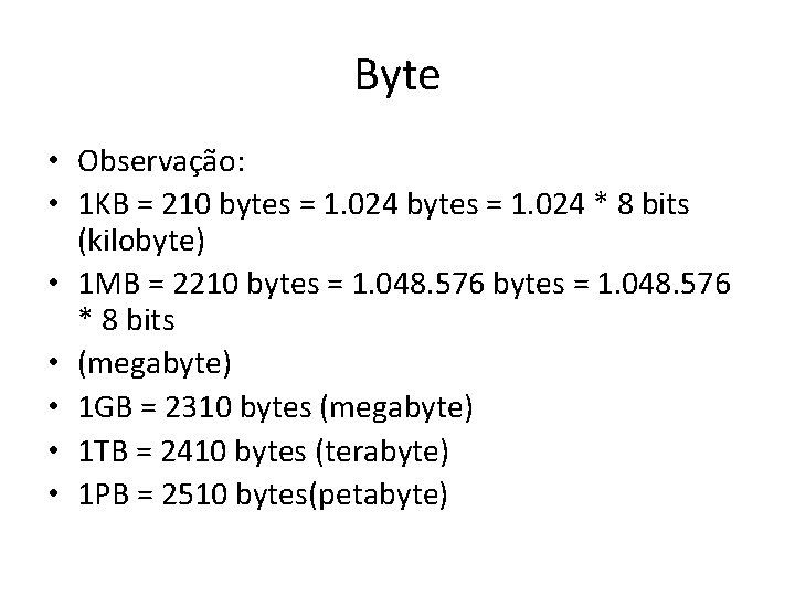 Byte • Observação: • 1 KB = 210 bytes = 1. 024 * 8