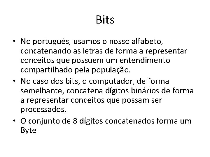 Bits • No português, usamos o nosso alfabeto, concatenando as letras de forma a