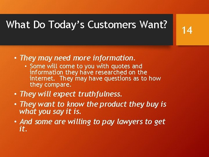 What Do Today’s Customers Want? • They may need more information. • Some will