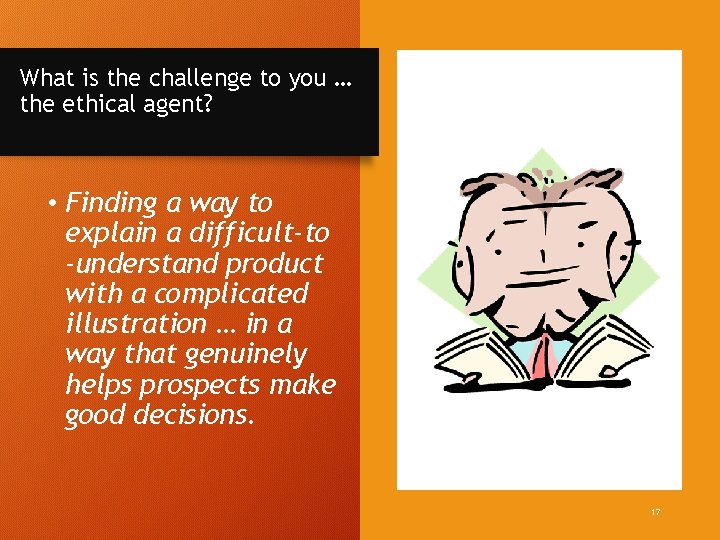 What is the challenge to you … the ethical agent? • Finding a way