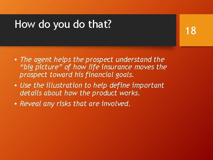 How do you do that? • The agent helps the prospect understand the “big