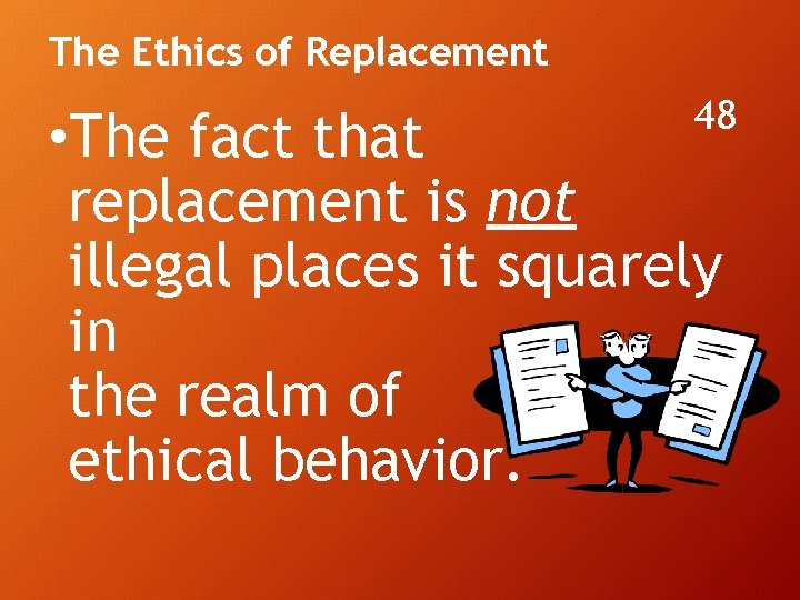 The Ethics of Replacement 48 • The fact that replacement is not illegal places