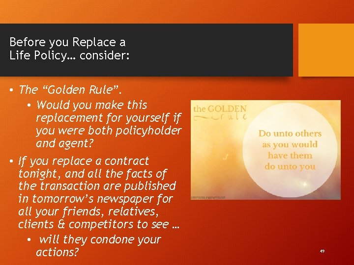 Before you Replace a Life Policy… consider: • The “Golden Rule”. • Would you