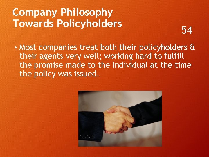 Company Philosophy Towards Policyholders 54 • Most companies treat both their policyholders & their Company Philosophy Towards Policyholders 54 • Most companies treat both their policyholders & their