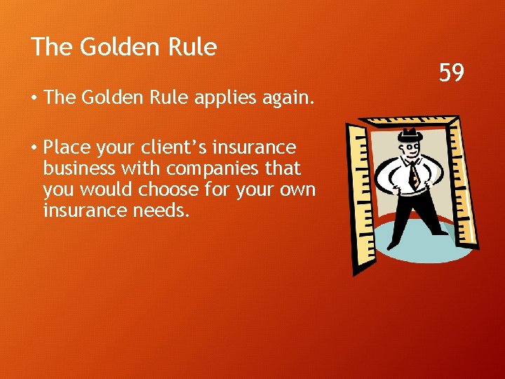 The Golden Rule • The Golden Rule applies again. • Place your client’s insurance