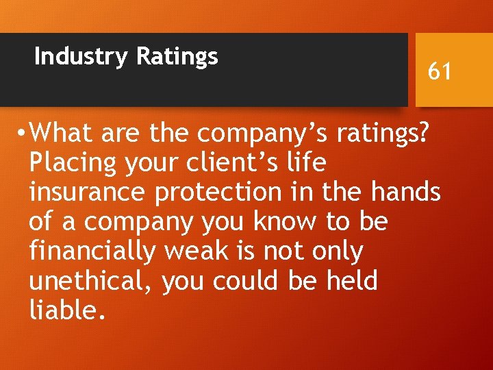 Industry Ratings 61 • What are the company’s ratings? Placing your client’s life insurance