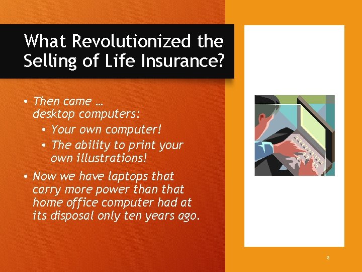 What Revolutionized the Selling of Life Insurance? • Then came … desktop computers: •