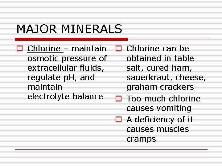 MAJOR MINERALS o Chlorine – maintain osmotic pressure of extracellular fluids, regulate p. H,