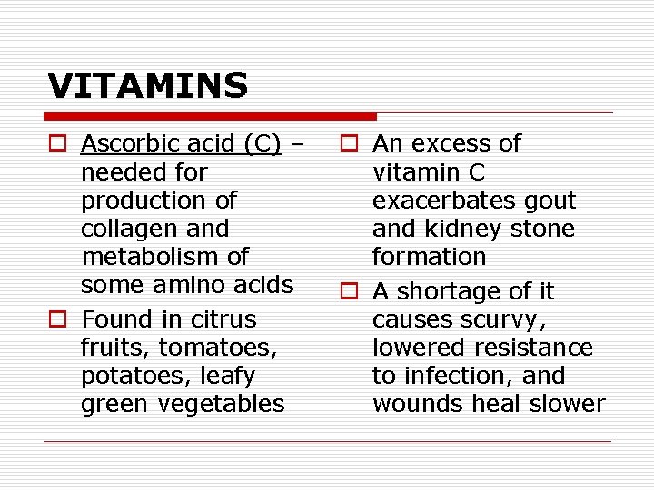VITAMINS o Ascorbic acid (C) – needed for production of collagen and metabolism of