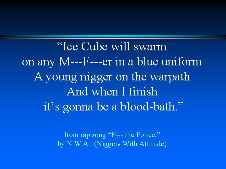 “Ice Cube will swarm on any M---F---er in a blue uniform A young nigger