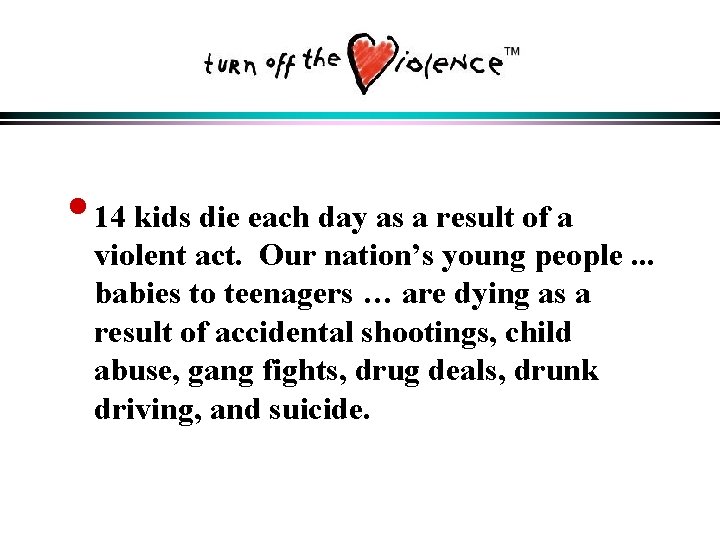  • 14 kids die each day as a result of a violent act.